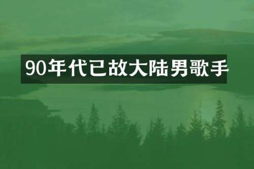 90年代已故大陆男歌手