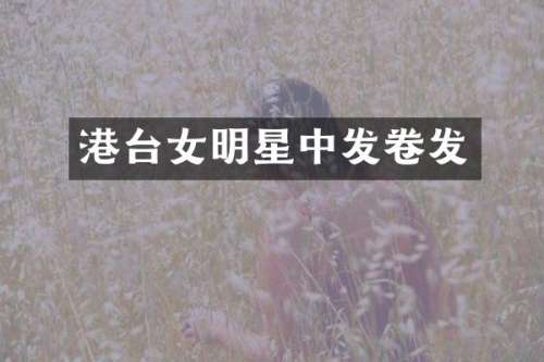 港台女明星中发卷发
