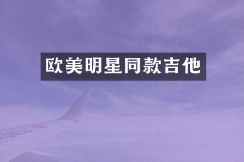 欧美明星同款吉他