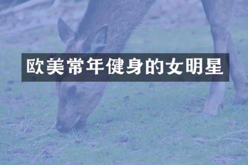 欧美常年健身的女明星