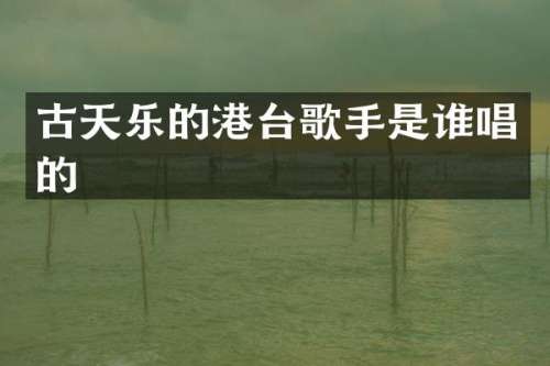 古天乐的港台歌手是谁唱的