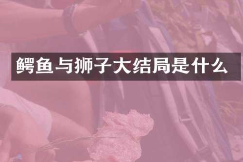 鳄鱼与狮子大结局是什么