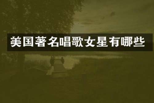 美国著名唱歌女星有哪些