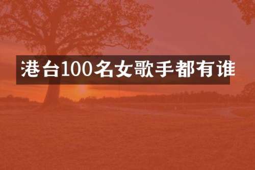 港台100名女歌手都有谁