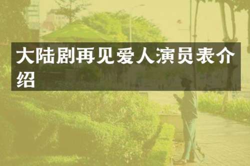 大陆剧再见爱人演员表介绍