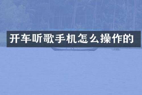 开车听歌手机怎么操作的