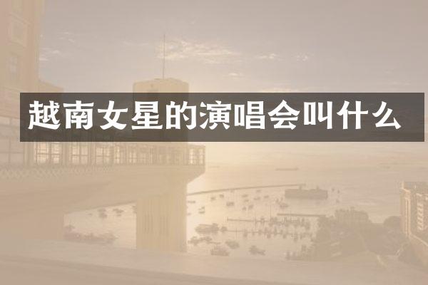 越南女星的演唱会叫什么