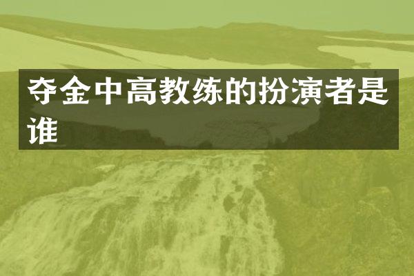 夺金中高教练的扮演者是谁