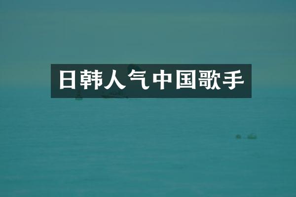 日韩人气中国歌手