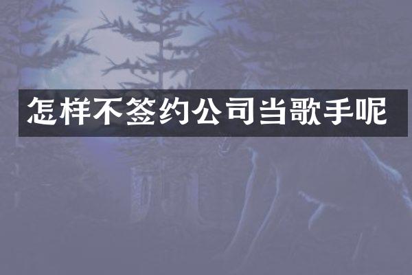 怎样不签约公司当歌手呢