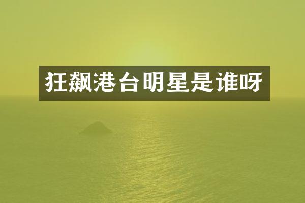 狂飙港台明星是谁呀