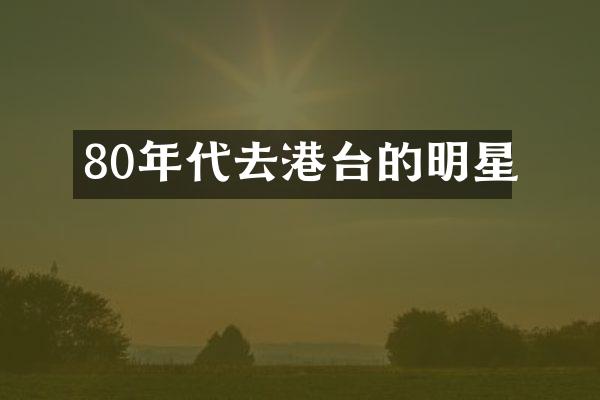 80年代去港台的明星