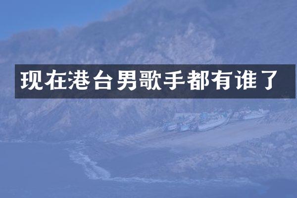 现在港台男歌手都有谁了