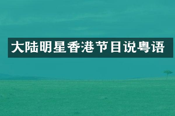 大陆明星香港节目说粤语