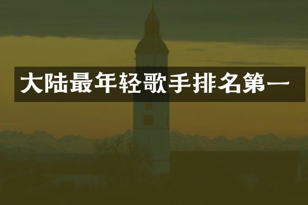 大陆最年轻歌手排名第一