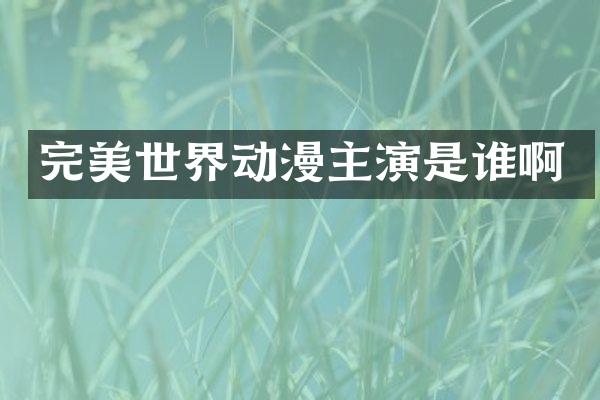 完美世界动漫主演是谁啊