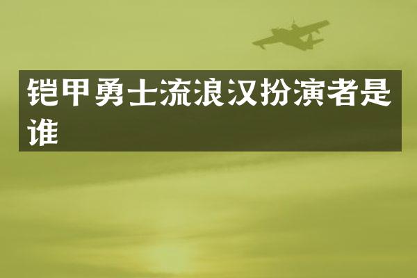 铠甲勇士流浪汉扮演者是谁