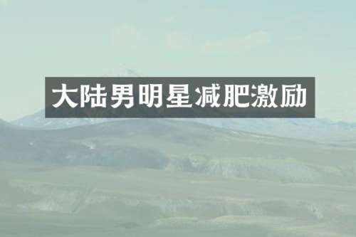 大陆男明星减肥激励