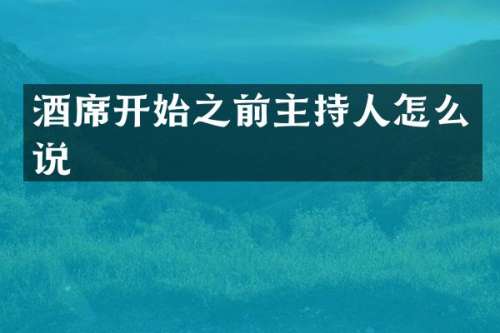 酒席开始之前主持人怎么说