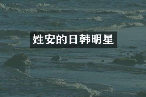 姓安的日韩明星