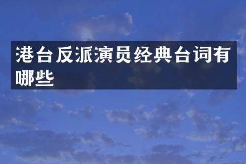 港台反派演员经典台词有哪些