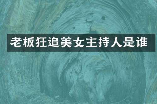老板狂追主持人是谁