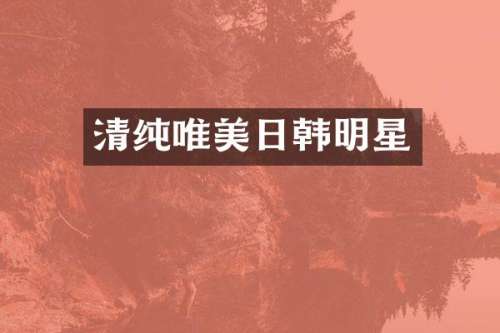 清纯唯美日韩明星