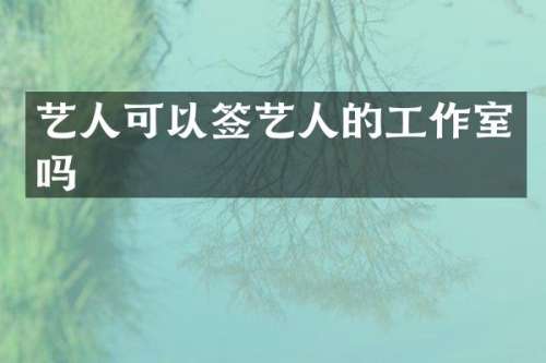 艺人可以签艺人的工作室吗