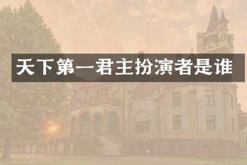 天下第一君主扮演者是谁