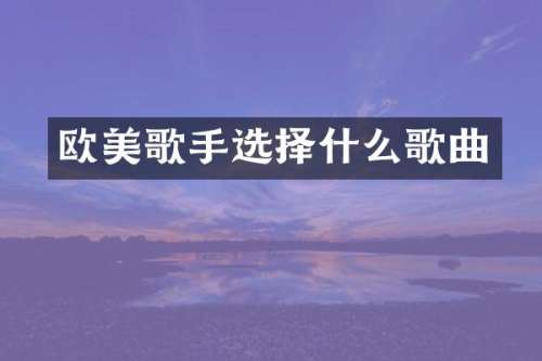 欧美歌手选择什么歌曲