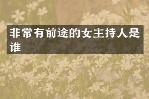 非常有前途的女主持人是谁