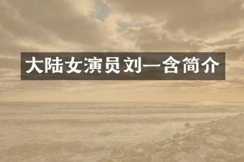 大陆女演员刘一含简介