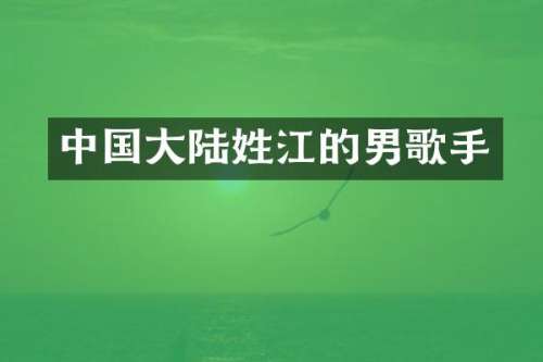 中国大陆姓江的男歌手