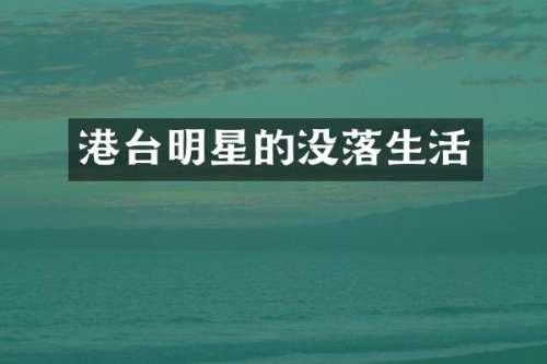 港台明星的没落生活