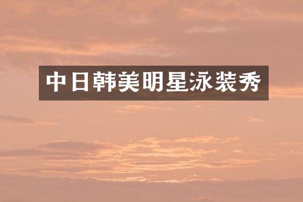 中日韩美明星泳装秀
