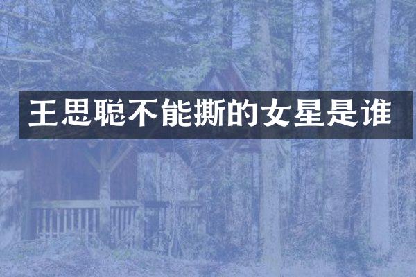 王思聪不能撕的女星是谁