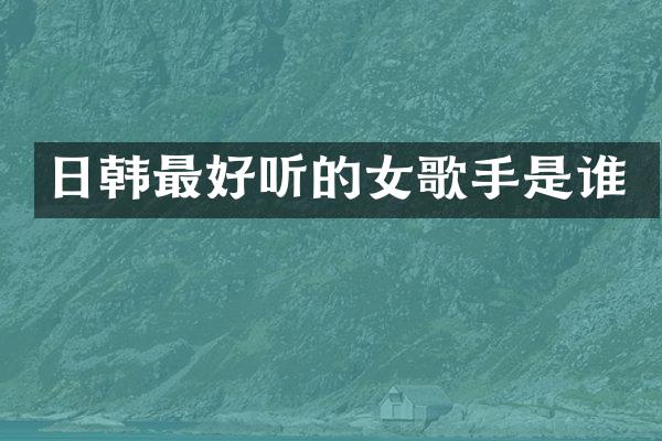 日韩最好听的女歌手是谁
