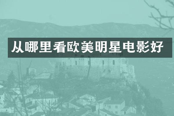 从哪里看欧美明星电影好
