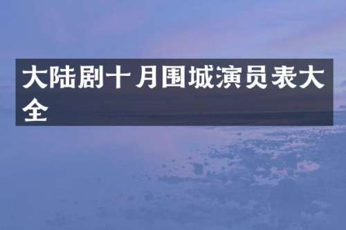 大陆剧十月围城演员表大全
