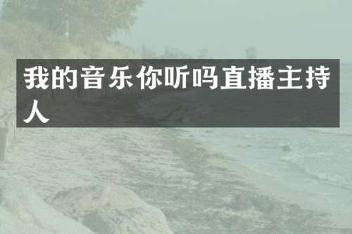 我的音乐你听吗直播主持人