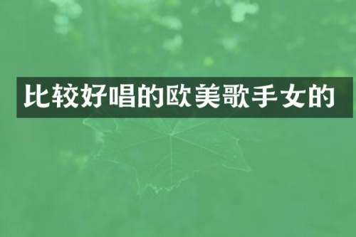 比较好唱的欧美歌手女的