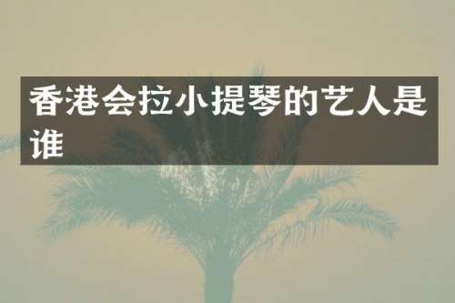 香港会拉小提琴的艺人是谁