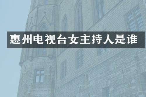 惠州电视台女主持人是谁
