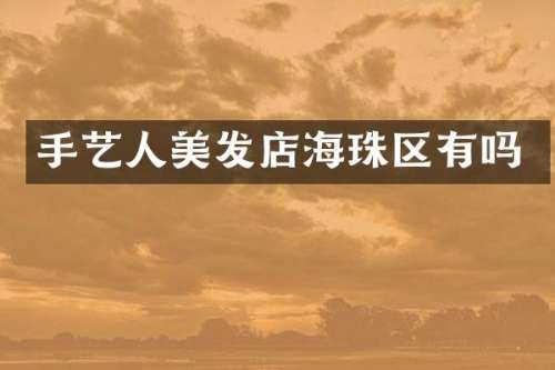 手艺人美发店海珠区有吗