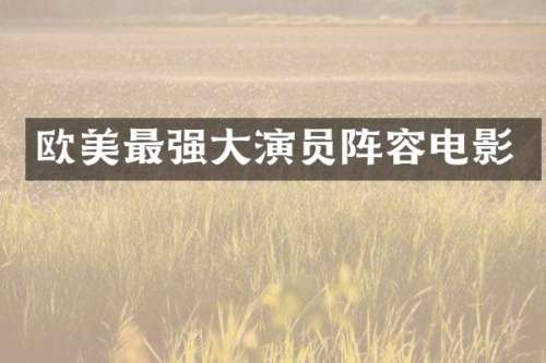欧美最强大演员阵容电影