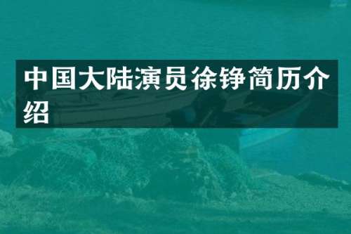 中国大陆演员徐铮简历介绍