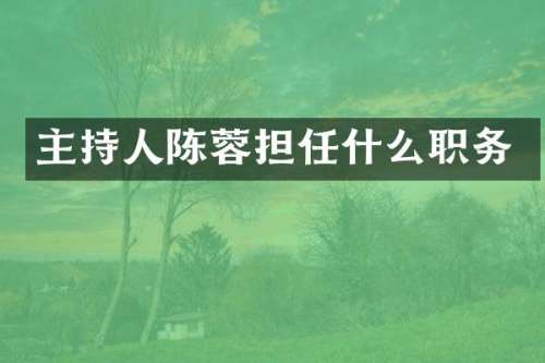 主持人陈蓉担任什么职务