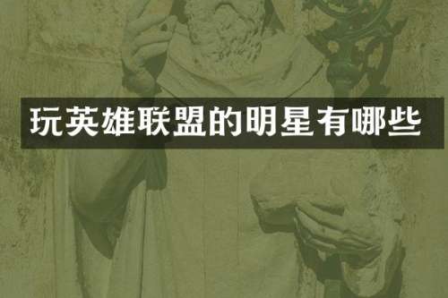 玩英雄联盟的明星有哪些