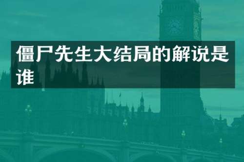 僵尸先生大结局的解说是谁