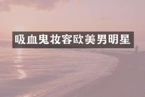 吸血鬼妆容欧美男明星